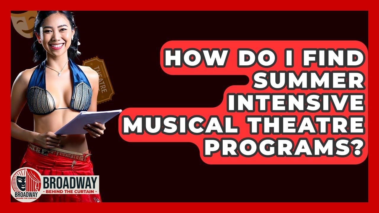 How Do I Find Summer Intensive Musical Theatre Programs? - Broadway Behind The Curtain