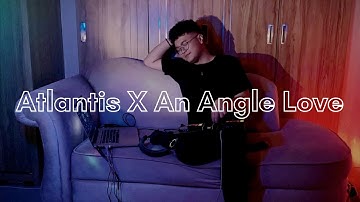 Atlantis X An Angels Love ORIGINAL VERSION (live mashup)