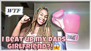 STORYTIME: I BEAT UP MY DADS GIRLFRIEND?!!