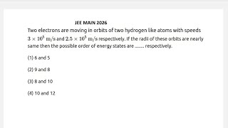 Two electrons are moving in orbits of two hydrogen like atoms with speeds 3 × 10 5   m / s and 