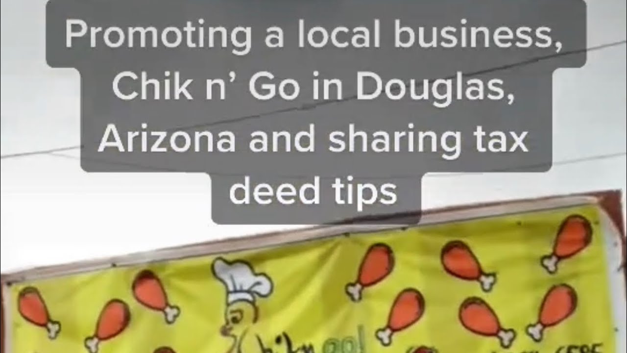 Promoting a Local Business, Chik n' Go in Douglas Arizona, and Tax Deed Tips