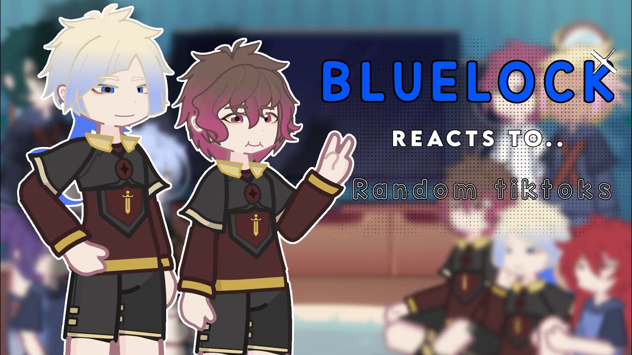 Bluelock reacts to random TikToks | gl2 | blk | requested | part 1/??|