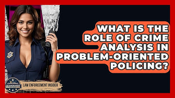 What Is The Role Of Crime Analysis In Problem-Oriented Policing? - Law Enforcement Insider