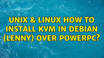 Unix & Linux: How to install kvm in Debian (Lenny) over powerpc? (2 Solutions!!)