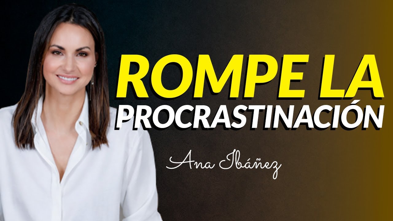 Reprograma Tu Mente Para Dejar De Procrastinar I Ana Ibáñez