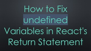 How to Fix undefined Variables in React