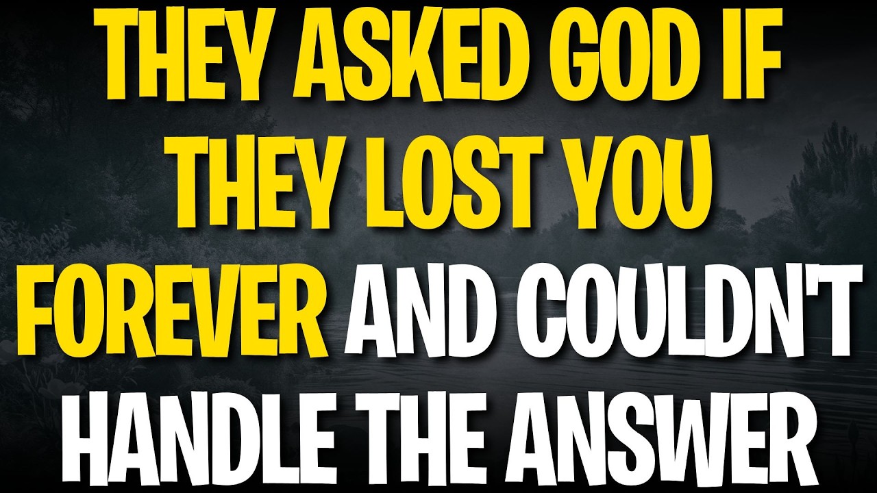 They Asked God If They Lost You Forever and Couldn't Handle the Answer