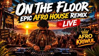 ON THE FLOOR 🔥 Epic Afro House Remix 2026 | LIVE Festival Dance Vibes | Afro Kriwul