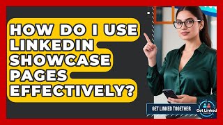 How Do I Use LinkedIn Showcase Pages Effectively? - Get Linked Together