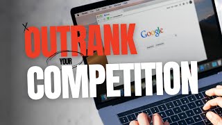 How To Outrank Your Competition On Google