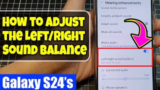 Galaxy S24/S24+/Ultra: How to Adjust the Left/Right Sound Balance