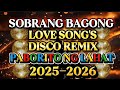 DISCO REMIX SOBRANG BAGONG NONSTOP LOVE SONG S PABORITO NG LAHAT рџ 2025 2026 DISCO REMIX SOBRANG BAGONG NONSTOP LOVE SONG S PABORITO NG LAHAT рџ 2025 2026