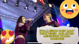 [FULL] HEBOH DUET MAUT DEWI PERSIK ADE ASTRID MENGHIBUR WARGA BANDUNG #dewipersik #adeastrid #konser