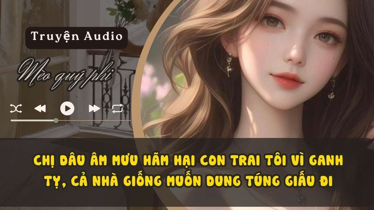 CHỊ DÂU ÂM MƯU HÃM HẠI CON TRAI TÔI VÌ GANH TỴ, CẢ NHÀ GIỐNG MUỐN DUNG TÚNG GIẤU ĐI #meoquyphi