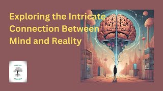 Exploring the Intricate Connection Between Mind and Reality