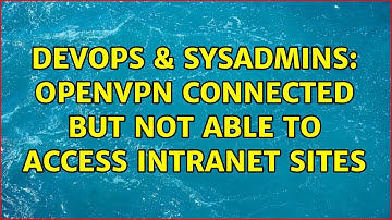 DevOps & SysAdmins: Openvpn connected but not able to access intranet sites (2 Solutions!!)