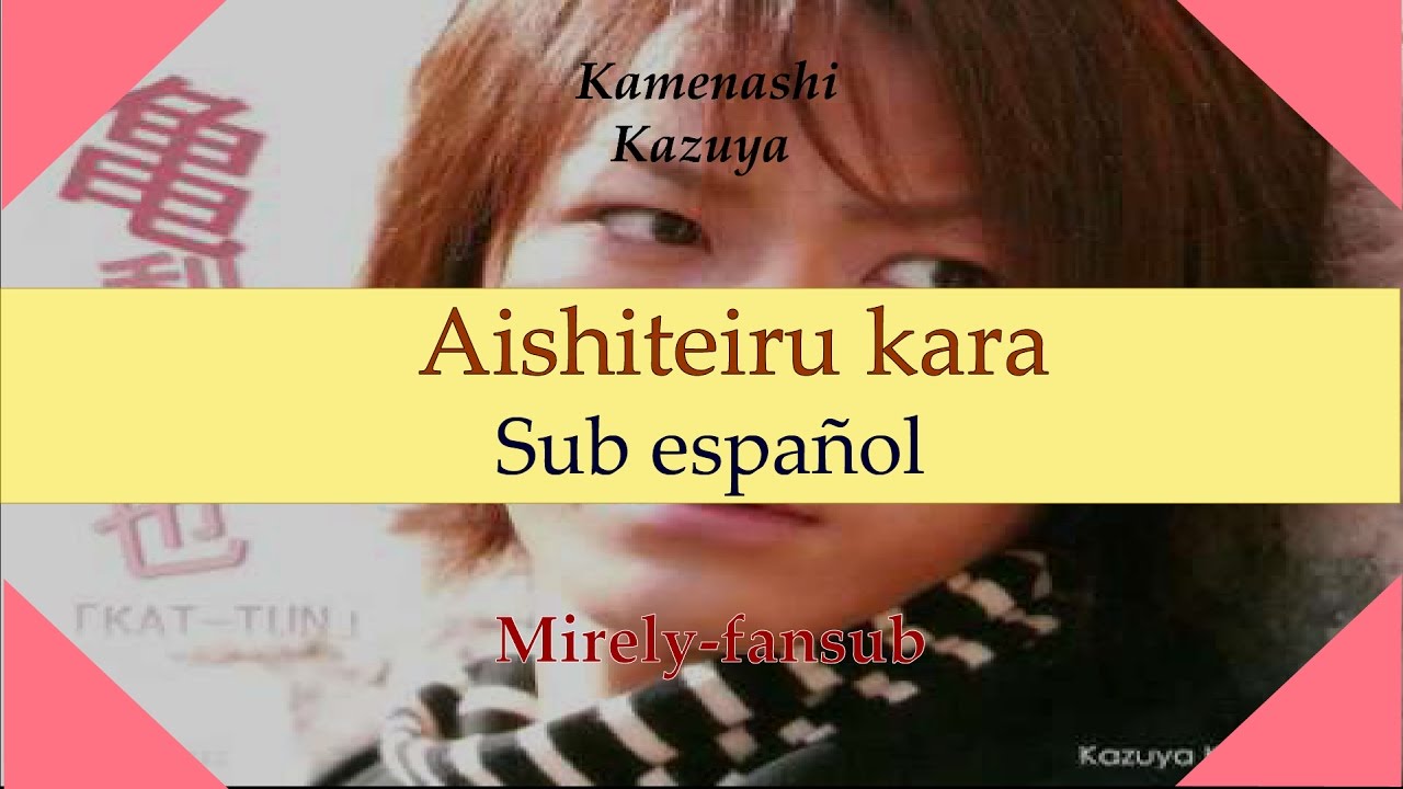 【Kamenashi Kazuya】Aishiteiru Kara (Sub español+lyrics)