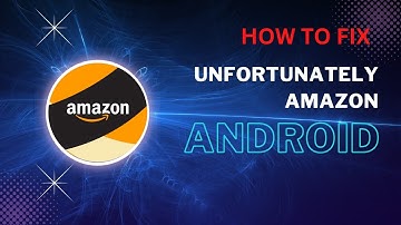 How To Fix Unfortunately Amazon Has Stopped In Android