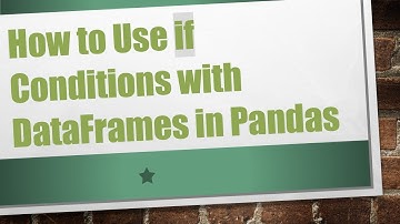 How to Use if Conditions with DataFrames in Pandas