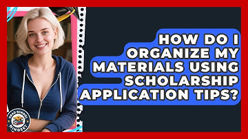 How Do I Organize My Materials Using Scholarship Application Tips? | Grad School Mindset News