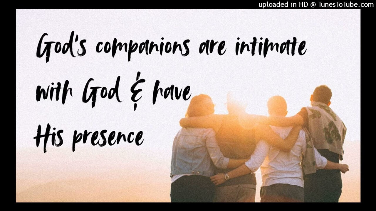 God's Companions are intimate with God & have His presence