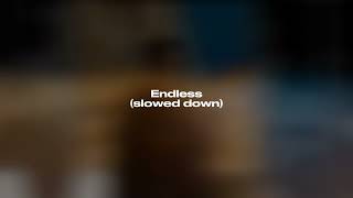 Endless (slowed down)