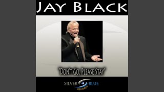 Video thumbnail of "Jay Black - Don't Go Please Stay"