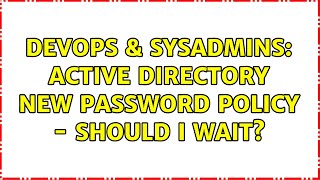 DevOps & SysAdmins: Active Directory New password policy - should I wait? (3 Solutions!!)