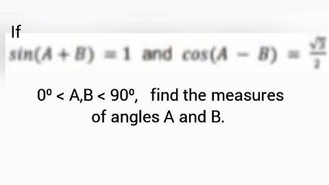 If sin(A+B)=1 and cos(A-B)=(√3)/2, A,B lie between 0⁰ and 90⁰, find the measures of angles A and B.