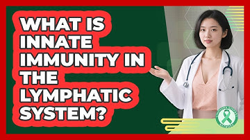 What Is Innate Immunity In The Lymphatic System? - Lymphoma Support Network