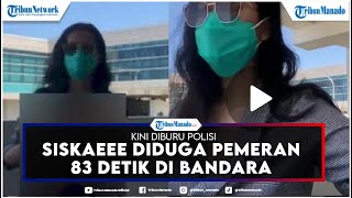 Siskaeee Dicari Polisi, Diduga Pemeran Video Pamer Badan di Bandara