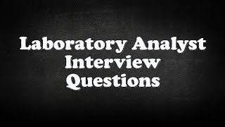 Laboratory Analyst Interview Questions