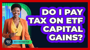 Do I Pay Tax On ETF Capital Gains? - Adults Investment Plan