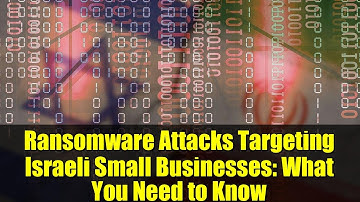 Ransomware Attacks Targeting Israeli Small Businesses: What You Need to Know