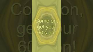 come on get your 60s on!