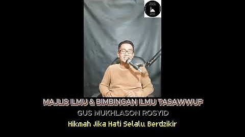 MAJLIS ILMU & BIMBINGAN ILMU TASAWWUF - GUS MUKHLASON ROSYID-HIKMAH JIKA HATI SELALU BERDZIKIR