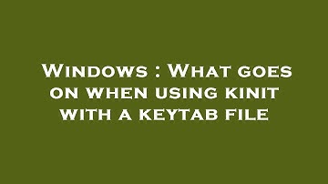 Windows : What goes on when using kinit with a keytab file