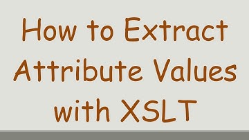 How to Extract Attribute Values with XSLT