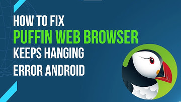 How To Fix Puffin Web Browser Keeps Hanging Error Android