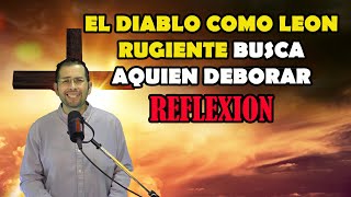 REFLEXION DE HOY - El Diablo Como Leon Rugiente Busca a Quien Deborar - Sangre y Agua