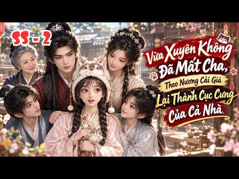 FULL SS - 2 | Vừa Xuyên Không Đã Mất Cha, Theo Nương Cải Giá Lại Thành Cục Cưng Của Cả Nhà tập 1