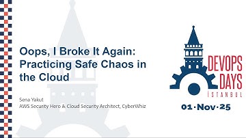 Sena Yakut - Oops, I Broke It Again:Practicing Safe Chaos in the Cloud - DevOpsDays Istanbul 2025