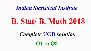 ISI 2018: B Stat / B Math 2018 UGB Complete solution Q1 to Q8
