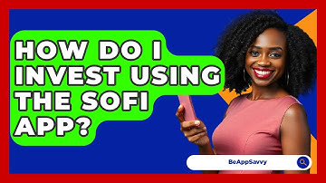 How Do I Invest Using The SoFi App? - Be App Savvy