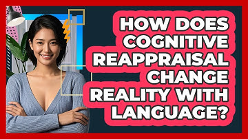 How Does Cognitive Reappraisal Change Reality With Language? - CBT Toolkit