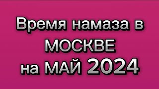 Время намаза в Москве на МАЙ 2024 год Намоз вактлари Москва МАЙ 2024 Вакти намоз Москва 2024