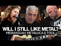 Will I Still Listen To Metal (Meshuggah, Slipknot, Tool...) When I'm 80 Years Old?