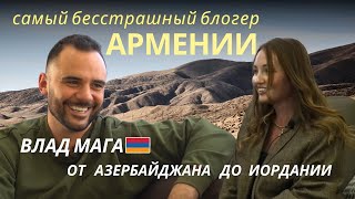 Влад Мага - самый бесстрашный блогер Армении. От Азербайджана до Иордании.