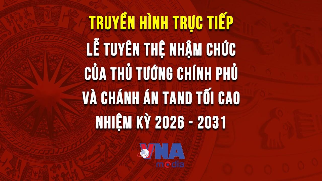 ????TRỰC TIẾP: Lễ tuyên thệ nhậm chức của Thủ tướng Chính phủ, Chánh án Tòa án nhân dân Tối cao 