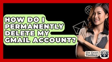 How Do I Permanently Delete My Gmail Account? - TheEmailToolbox.com